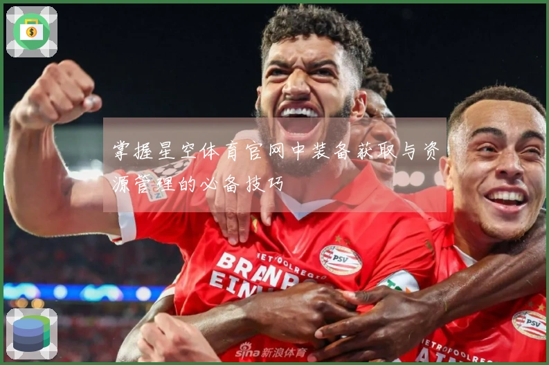 掌握星空体育官网中装备获取与资源管理的必备技巧